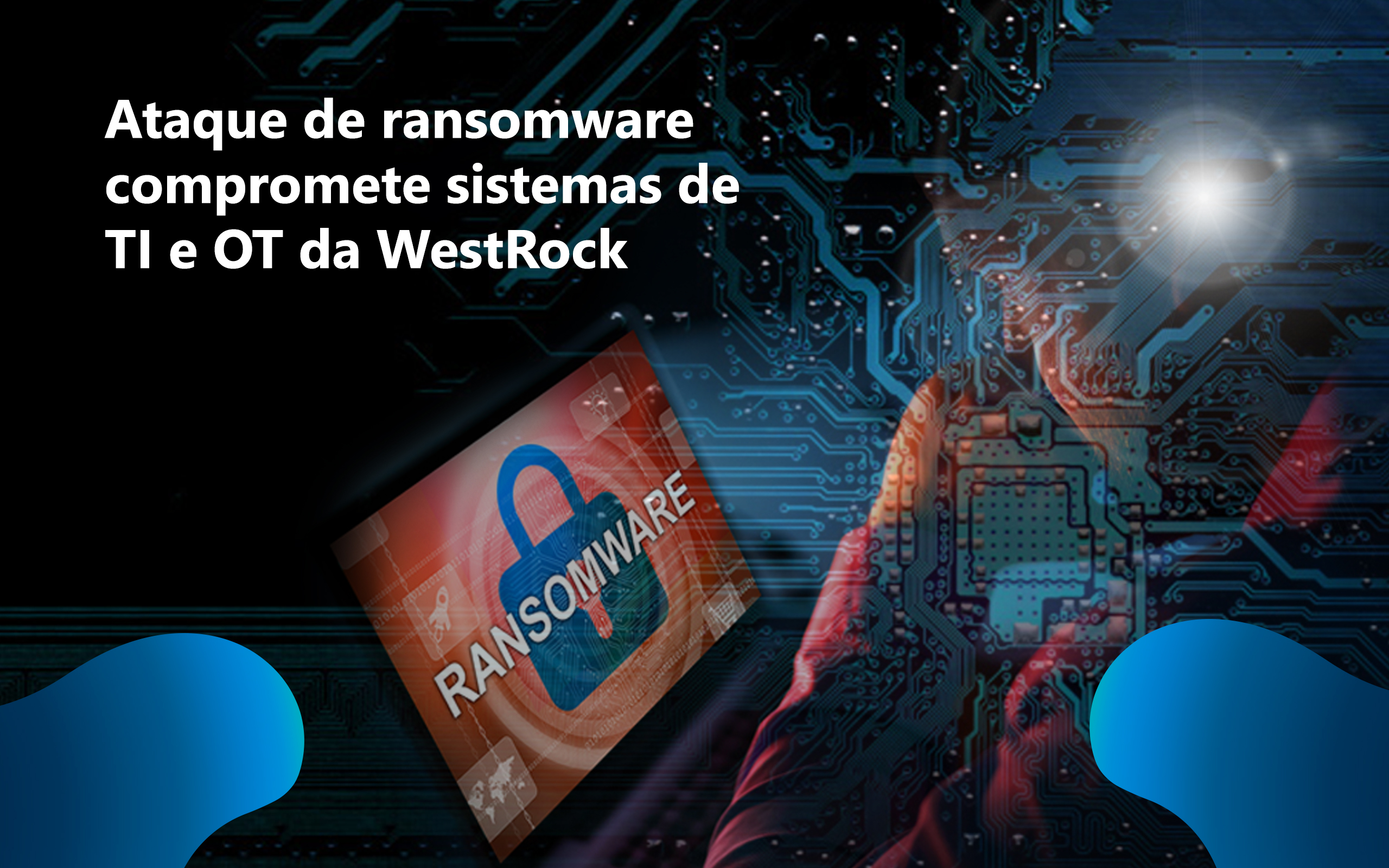 Ataque de ransomware compromete sistemas de TI e OT da WestRock